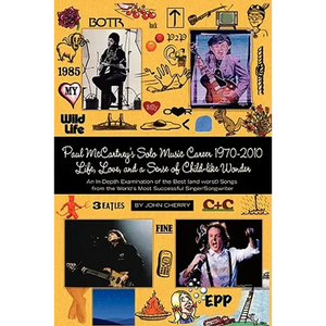 Paul McCartney's Solo Music Career 1970-2010, Life, Love, and a Sense of Child-Like Wonder, an In-Depth Examination of the Best (and Worst) Songs from - Paperback