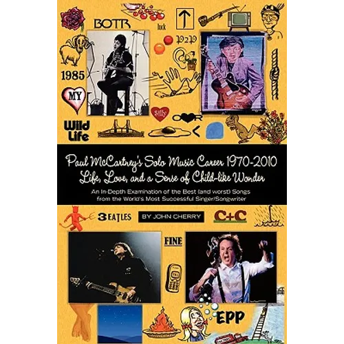 Paul McCartney's Solo Music Career 1970-2010, Life, Love, and a Sense of Child-Like Wonder, an In-Depth Examination of the Best (and Worst) Songs from - Paperback