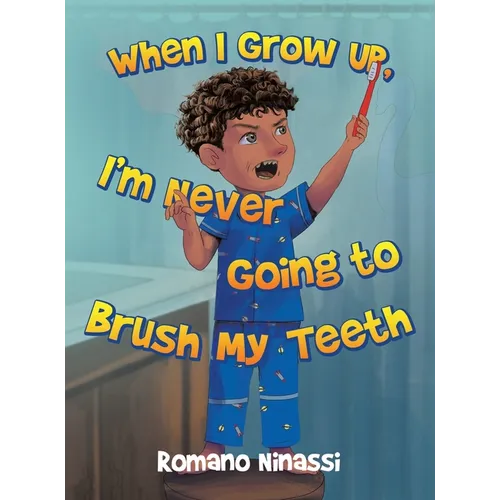 When I Grow Up, I'm Never Going to Brush My Teeth - Hardcover