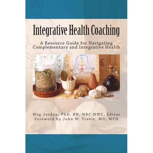 Integrative Health Coaching: Resource Guide for Navigating Complementary and Integrative Health - Paperback