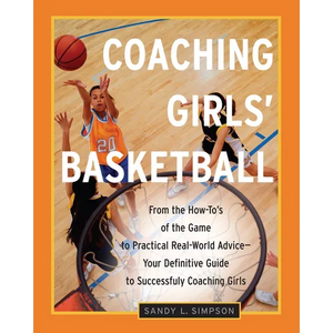 Coaching Girls' Basketball: From the How-To's of the Game to Practical Real-World Advice--Your Definitive Guide to Successfully Coaching Girls - Paperback