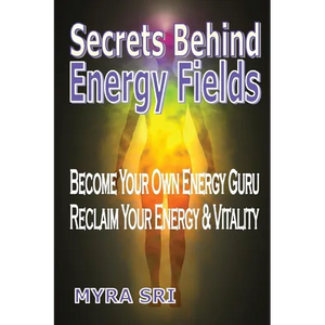 Secrets Behind Energy Fields: Become Your Own Energy Guru, Reclaim Your Energy and Vitality - Paperback
