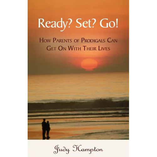 Ready? Set? Go!: How Parents of Prodigals Can Get On With Their Lives - Paperback