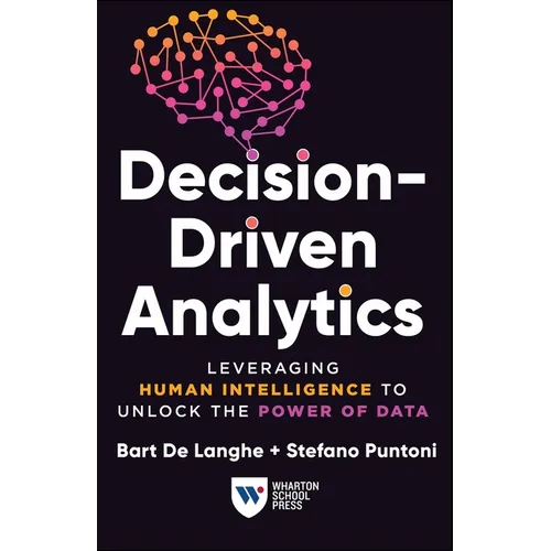 Decision-Driven Analytics: Leveraging Human Intelligence to Unlock the Power of Data - Paperback