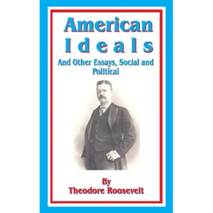 American Ideals: And Other Essays, Social and Political - Paperback