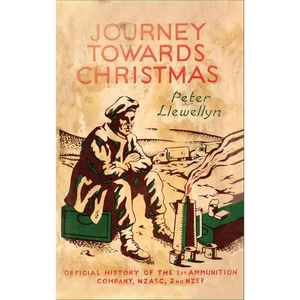 Journey Towards Christmas: Official History of the 1st Ammunition Company, NZASC, 2nd NZEF - Hardcover