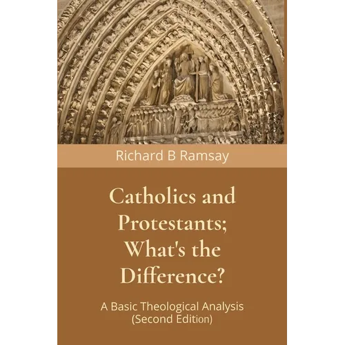 Catholics and Protestants; What's the Difference?: A Basic Theological Analysis (Second Edition) - Paperback