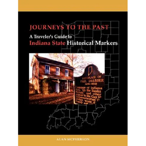 Journeys To The Past: A Traveler's Guide to Indiana State Historical Markers - Paperback
