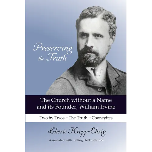 Preserving the Truth: The Church without a Name and Its Founder, William Irvine - Paperback