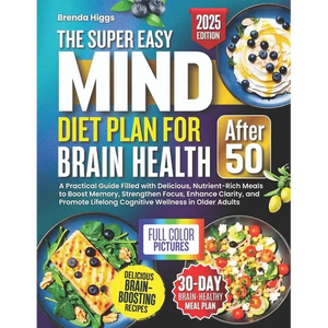 The MIND Diet Plan for Brain Health After 50: A Practical Guide Filled with Delicious, Nutrient-Rich Meals to Boost Memory, Strengthen Focus, Enhance - Paperback