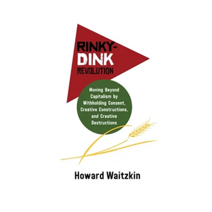 Rinky Dink Revolution: Moving Beyond Capitalism by Withholding Consent Creative Constructions and Creative Destructions - Paperback