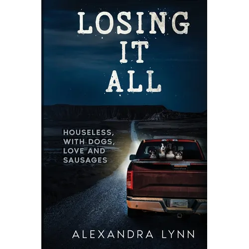 Losing it All: Houseless, with Dogs, Love and Sausages - Paperback
