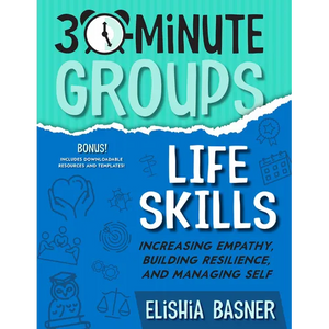 30-Minute Groups: Life Skills: Increasing Empathy, Building Resilience, and Managing Self - Paperback