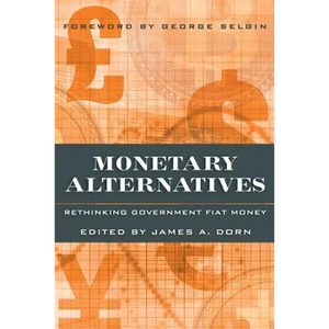 Monetary Alternatives: Rethinking Government Fiat Money - Paperback