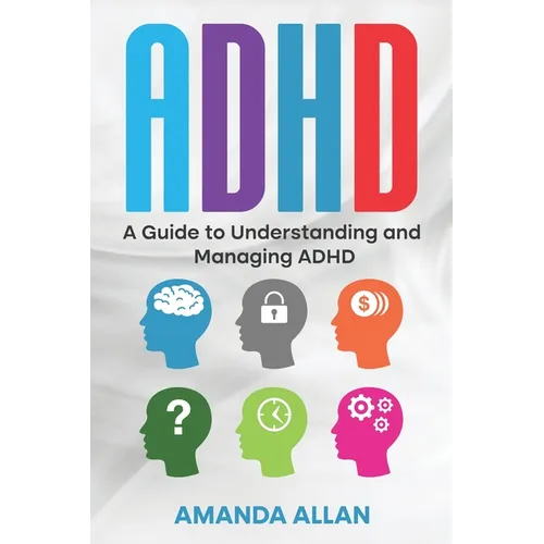 ADHD: A Guide to Understanding and Managing ADHD