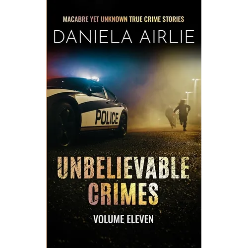 Unbelievable Crimes Volume Eleven: Macabre Yet Unknown True Crime Stories - Paperback