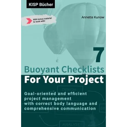7 Buoyant Checklists for Your Project: Goal-oriented and efficient project management with correct body language and comprehensive communication - Paperback