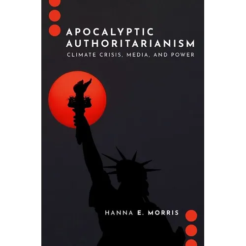 Apocalyptic Authoritarianism: Climate Crisis, Media, and Power - Paperback