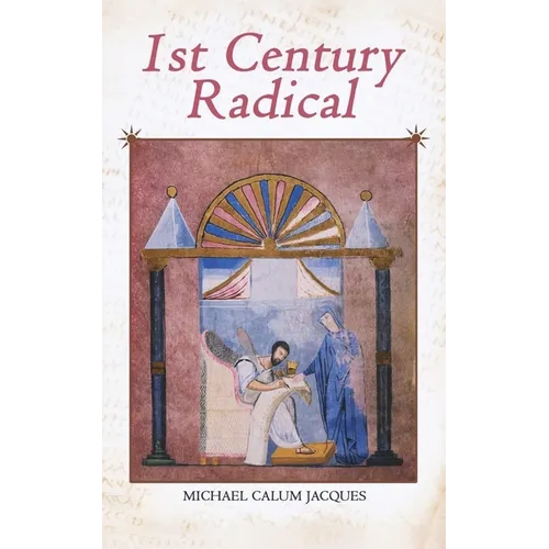 1st Century Radical: The Shadowy Origins of the Man who Became Known as Jesus Christ - Paperback