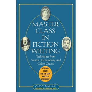 Master Class in Fiction Writing: Techniques from Austen, Hemingway, and Other Greats: Lessons from the All-Star Writer's Workshop - Paperback