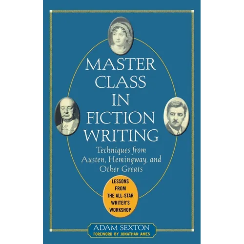 Master Class in Fiction Writing: Techniques from Austen, Hemingway, and Other Greats: Lessons from the All-Star Writer's Workshop - Paperback