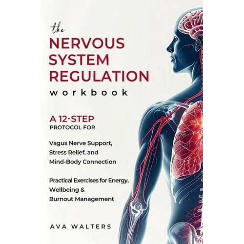 The Nervous System Regulation Workbook: A Simple, 12-Step Protocol for Vagus Nerve Support, Stress Relief, and Mind-Body Connection - Practical Exerci - Paperback