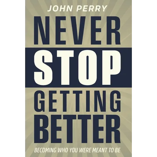 Never Stop Getting Better: Becoming Who You Were Meant to Be - Hardcover