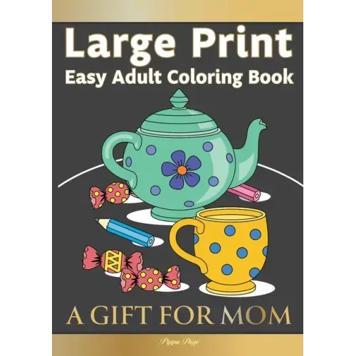 Easy Adult Coloring Book A GIFT FOR MOM: The Perfect Present For Seniors, Beginners & Anyone Who Enjoys Easy Coloring