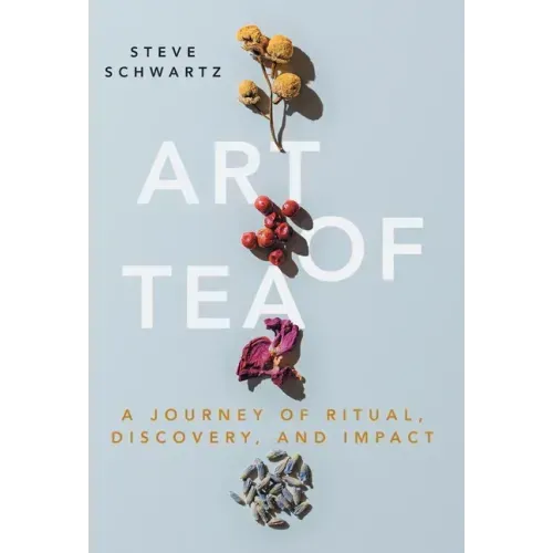 Art of Tea: A Journey of Ritual, Discovery, and Impact - Hardcover