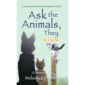 Ask the Animals, They Know: Lessons Learned from Nature's Finest - Hardcover