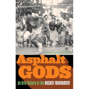 Asphalt Gods: An Oral History of the Rucker Tournament - Paperback