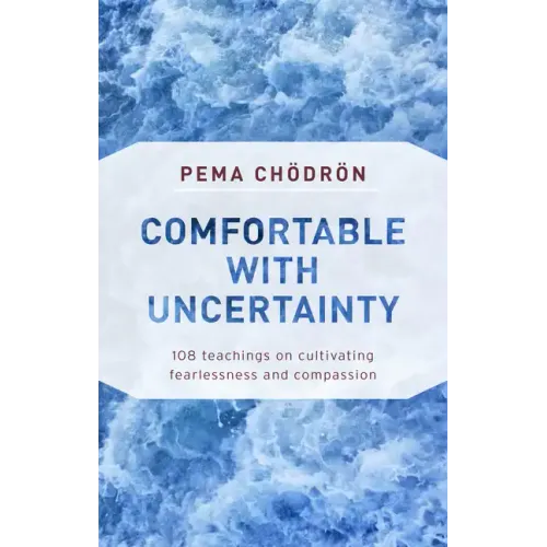 Comfortable with Uncertainty: 108 Teachings on Cultivating Fearlessness and Compassion - Paperback