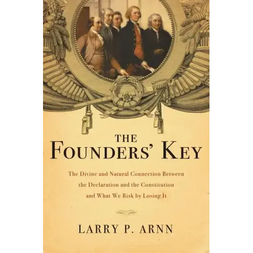 The Founders' Key: The Divine and Natural Connection Between the Declaration and the Constitution and What We Risk by Losing It - Paperback