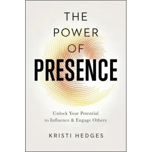 The Power of Presence: Unlock Your Potential to Influence and Engage Others - Paperback