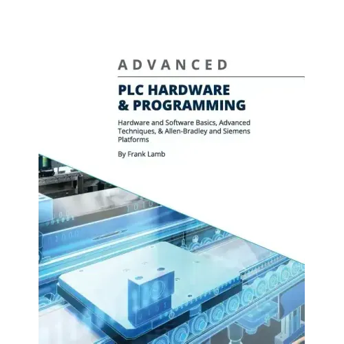Advanced PLC Hardware & Programming: Hardware and Software Basics, Advanced Techniques & Allen-Bradley and Siemens Platforms - Paperback