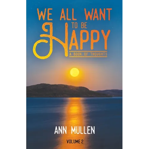 We All Want to Be Happy: A Book of Thoughts (Volume 2) - Paperback