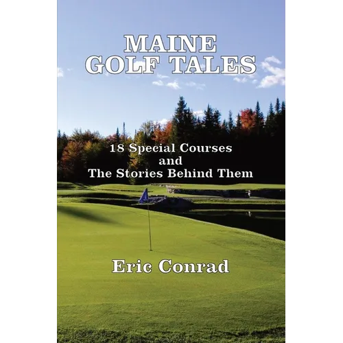 Maine Golf Tales: 18 Special Courses and the Stories Behind Them - Paperback