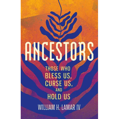 Ancestors: Those Who Bless Us, Curse Us, and Hold Us - Hardcover