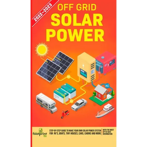 Off Grid Solar Power 2022-2023: Step-By-Step Guide to Make Your Own Solar Power System For RV's, Boats, Tiny Houses, Cars, Cabins and more, With the M - Hardcover
