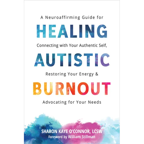 Healing Autistic Burnout: A Neuroaffirming Guide for Connecting with Your Authentic Self, Restoring Your Energy, and Advocating for Your Needs - Paperback