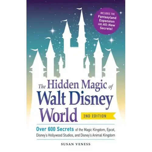 The Hidden Magic of Walt Disney World: Over 600 Secrets of the Magic Kingdom, Epcot, Disney's Hollywood Studios, and Disney's Animal Kingdom - Paperback