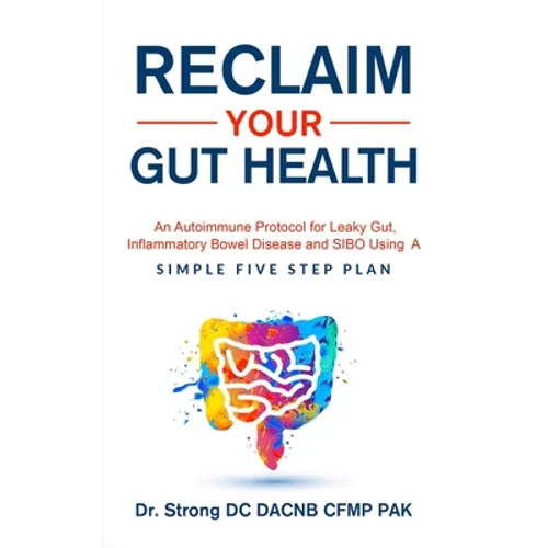 Reclaim Your Gut Health: An Autoimmune Protocol For Leaky Gut, Inflammatory Bowel Disease And SIBO Using A Simple Five Step Plan - Paperback