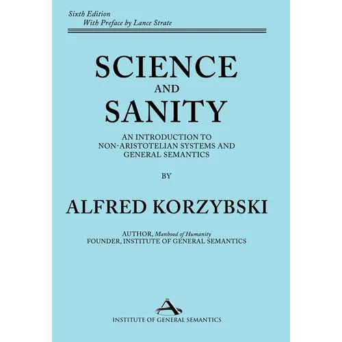 Science and Sanity: An Introduction to Non-Aristotelian Systems and General Semantics Sixth Edition - Hardcover