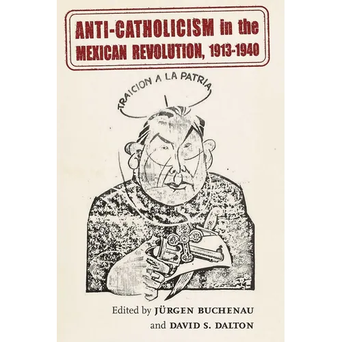 Anti-Catholicism in the Mexican Revolution, 1913-1940 - Paperback