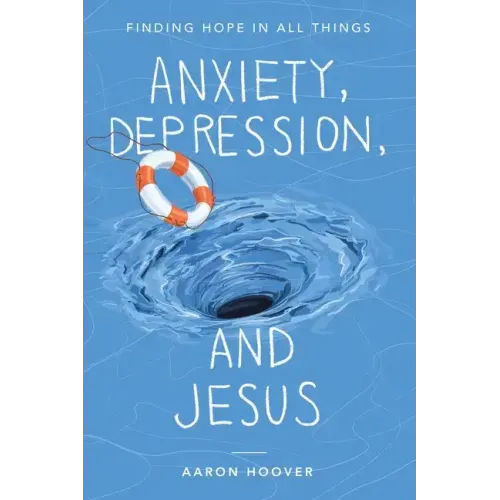 Anxiety, Depression, and Jesus: Finding Hope in All Things - Paperback