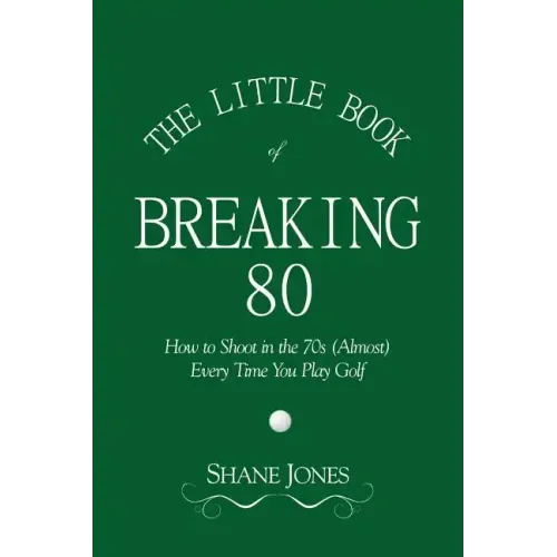 The Little Book of Breaking 80 - How to Shoot in the 70s (Almost) Every Time You Play Golf - Paperback
