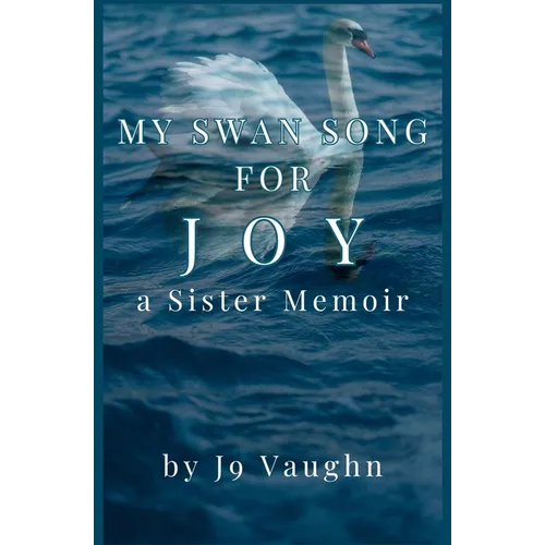 My Swan Song for Joy: a Sister Memoir - Paperback