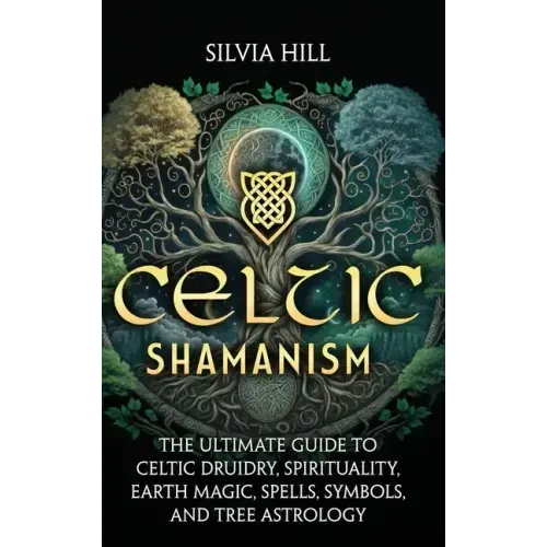 Celtic Shamanism: The Ultimate Guide to Celtic Druidry, Spirituality, Earth Magic, Spells, Symbols, and Tree Astrology - Hardcover