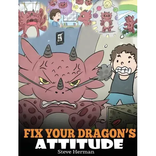Fix Your Dragon's Attitude: Help Your Dragon To Adjust His Attitude. A Cute Children Story To Teach Kids About Bad Attitude and Negative Behaviors - Hardcover