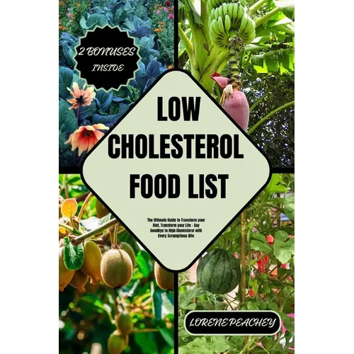 Low-Cholesterol Food List: The Ultimate Guide to Transform your Diet, Transform your Life - Say Goodbye to High Cholesterol with Every Scrumptious Bit - Paperback